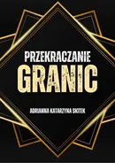 Przekraczanie Granic - Adrianna Katarzyna Kacińska-Skitek