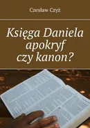 Księga Daniela apokryf czy kanon? - Czesław Czyż