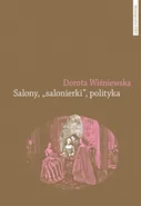 Salony, "salonierki", polityka. Studium porównawcze Paryża i Warszawy w drugiej połowie XVIII wieku - Dorota Wiśniewska