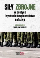 Siły zbrojne w polityce i systemie bezpieczeństwa państwa - Wiesław Śmiałek