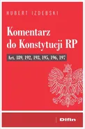 Komentarz do Konstytucji RP art. 189, 192, 193, 195, 196, 197 - Hubert Izdebski