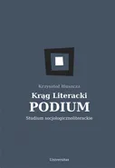 Krąg Literacki PODIUM Studium socjologicznoliterackie - Krzysztof Huszcza