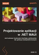 Projektowanie aplikacji w .NET MAUI Jak budować doskonałe interfejsy użytkownika dla aplikacji wieloplatformowych - Roger Ye