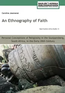 An Ethnography of Faith. Personal Conceptions of Religiosity in the Soutpansberg, South Africa, in the Early 20th Century - Caroline Jeannerat