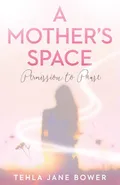 A Mother's Space - Tehla Jane Bower
