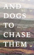 And Dogs to Chase Them - Ray Trotter