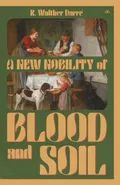 A New Nobility of Blood and Soil - Richard Walther Darré