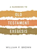 A Handbook to Old Testament Exegesis - William  P. Brown