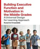 Building Executive Function and Motivation in the Middle Grades - Susanne Croasdaile