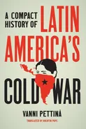 A Compact History of Latin America's Cold War - Vanni Pettina