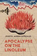 Apocalypse on the Linoleum - Josette Akresh-Gonzales