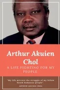 Arthur Akuien Chol A Life Fighting for my people - ARTHUR AKUIEN CHOL
