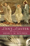 Lent and Easter Wisdom from Henri J. M. Nouwen - Henri J. M. Nouwen
