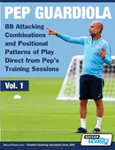 Pep Guardiola - 88 Attacking Combinations and Positional Patterns of Play Direct from Pep's Training Sessions - SoccerTutor.com
