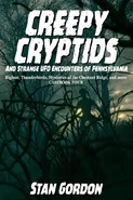 Creepy Cryptids and Strange UFO Encounters of Pennsylvania. Bigfoot, Thunderbirds, Mysteries of the Chestnut Ridge and More. Casebook Four - Stan Gordon