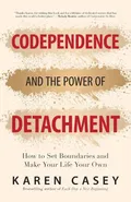 Codependence and the Power of Detachment - Karen Casey