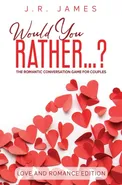 Would You Rather... ? The Romantic Conversation Game for Couples - J.R. James