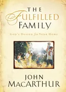 The Fulfilled Family - John MacArthur