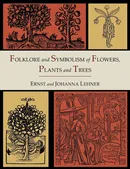 Folklore and Symbolism of Flowers, Plants and Trees [Illustrated Edition] - Ernst Lehner