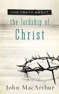 The Truth about the Lordship of Christ - John MacArthur