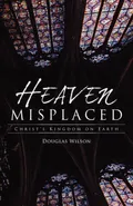 Heaven Misplaced - Douglas Wilson