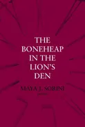 The Boneheap in the Lion's Den - Maya J Sorini