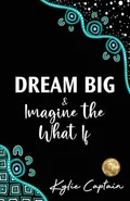 DREAM BIG & Imagine the What If - Kylie Captain