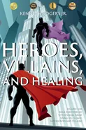 Heroes, Villains, and Healing - Jr. Kenneth Rogers