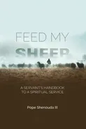 Feed My Sheep - A Servant's Handbook to a spiritual Service - III Pope Shenouda