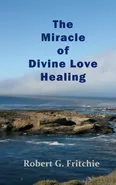 The Miracle of Divine Love Healing - Robert G Fritchie