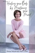 Healing your Body by Mastering your Mind - Denise Schonwald