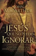 El Jesús que no puedes ignorar - John MacArthur