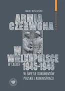 Armia Czerwona w Wielkopolsce w latach 1945-1946 - Maciej Kościuszko