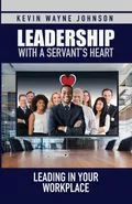 Leadership with a Servant's Heart - Kevin  Wayne Johnson