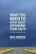 What You Need to Know about Defending Your Faith - Max Anders