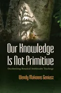 Our Knowledge Is Not Primitive - Wendy  Makoons Geniusz