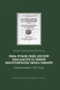 Pisma wydane przez jezuitów działających na terenie Rzeczypospolitej Obojga Narodów - Justyna Łukaszewska-Haberkowa