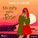 Nie pytaj mnie o Rose - Paweł Olearczyk