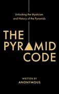The Pyramid Code- Unlocking the Mysticism and History of the Pyramids - Jason Shurka