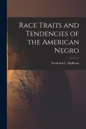 Race Traits and Tendencies of the American Negro - Frederick L. 1865-1946 Hoffman