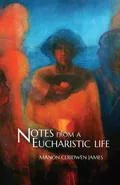 Notes from a Eucharistic Life - Manon Ceridwen James