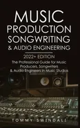 Music Production, Songwriting & Audio Engineering, 2022+ Edition - Tommy Swindali