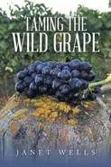 Taming the Wild Grape - Janet Wells