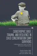 Catastrophic Grief, Trauma, and Resilience in Child Concentration Camp Survivors - Tracey Rori Farber