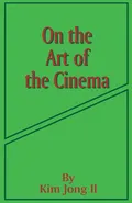 On the Art of the Cinema - Kim Jong Il