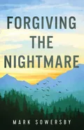 Forgiving the Nightmare - Mark Sowersby