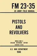 Pistols and Revolvers - FM 23-35 US Army Field Manual (1946 World War II Civilian Reference Edition) - War Department U.S.