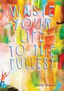 Waste Your Life To The Fullest - Darby Hudson
