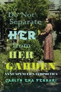 Do Not Separate Her from Her Garden - Carlyn Ena Ferrari