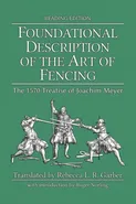 Foundational Description of the Art of Fencing - Joachim Meyer